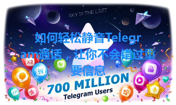 如何轻松静音Telegram通话，让你不会错过重要信息 一