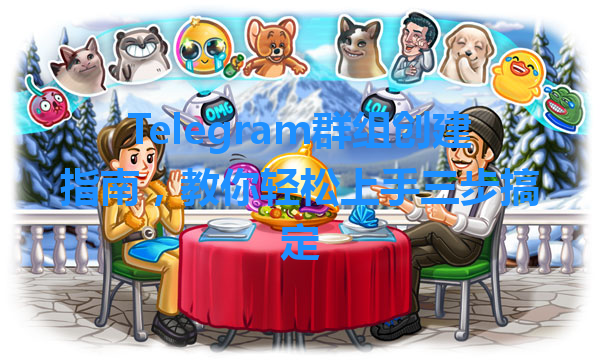 Telegram群组创建指南，教你轻松上手三步搞定 一