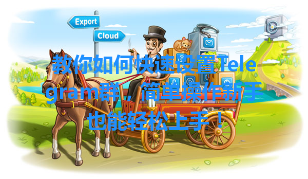 教你如何快速设置Telegram群，简单操作新手也能轻松上手！ 一